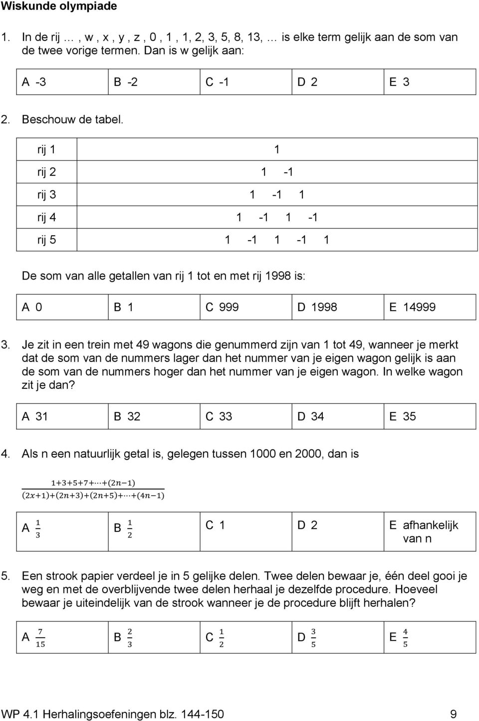 Je zit in een trein met 49 wagons die genummerd zijn van 1 tot 49, wanneer je merkt dat de som van de nummers lager dan het nummer van je eigen wagon gelijk is aan de som van de nummers hoger dan het