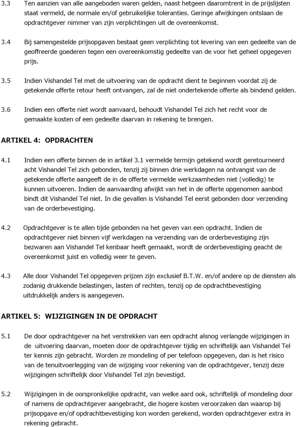 4 Bij samengestelde prijsopgaven bestaat geen verplichting tot levering van een gedeelte van de geoffreerde goederen tegen een overeenkomstig gedeelte van de voor het geheel opgegeven prijs. 3.