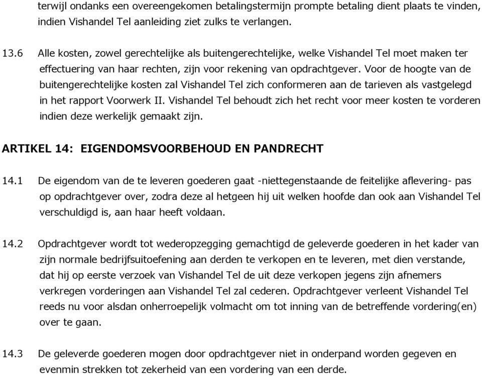 Voor de hoogte van de buitengerechtelijke kosten zal Vishandel Tel zich conformeren aan de tarieven als vastgelegd in het rapport Voorwerk II.