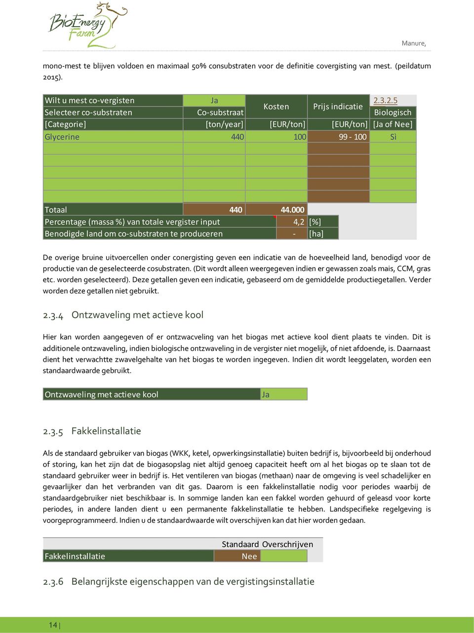 3.2.5 Kosten Prijs indicatie Selecteer co-substraten Co-substraat Biologisch [Categorie] [ton/year] [EUR/ton] [EUR/ton] [Ja of Nee] Glycerine 440 100 99-100 Sì Totaal 440 44.