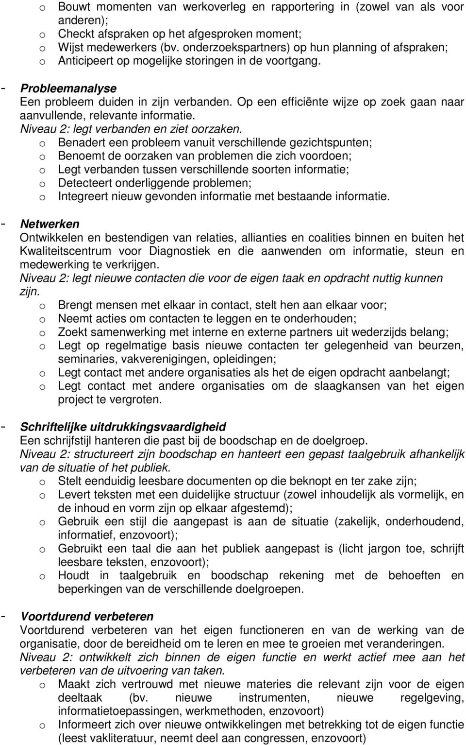 Op een efficiënte wijze op zoek gaan naar aanvullende, relevante informatie. Niveau 2: legt verbanden en ziet oorzaken.