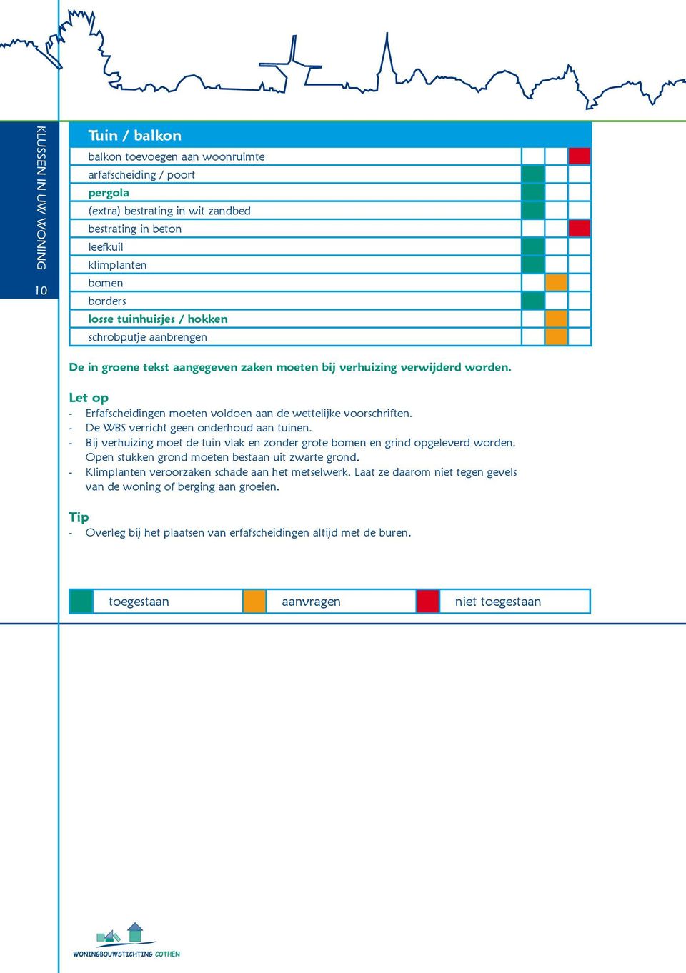 - De WBS verricht geen onderhoud aan tuinen. - Bij verhuizing moet de tuin vlak en zonder grote bomen en grind opgeleverd worden. Open stukken grond moeten bestaan uit zwarte grond.