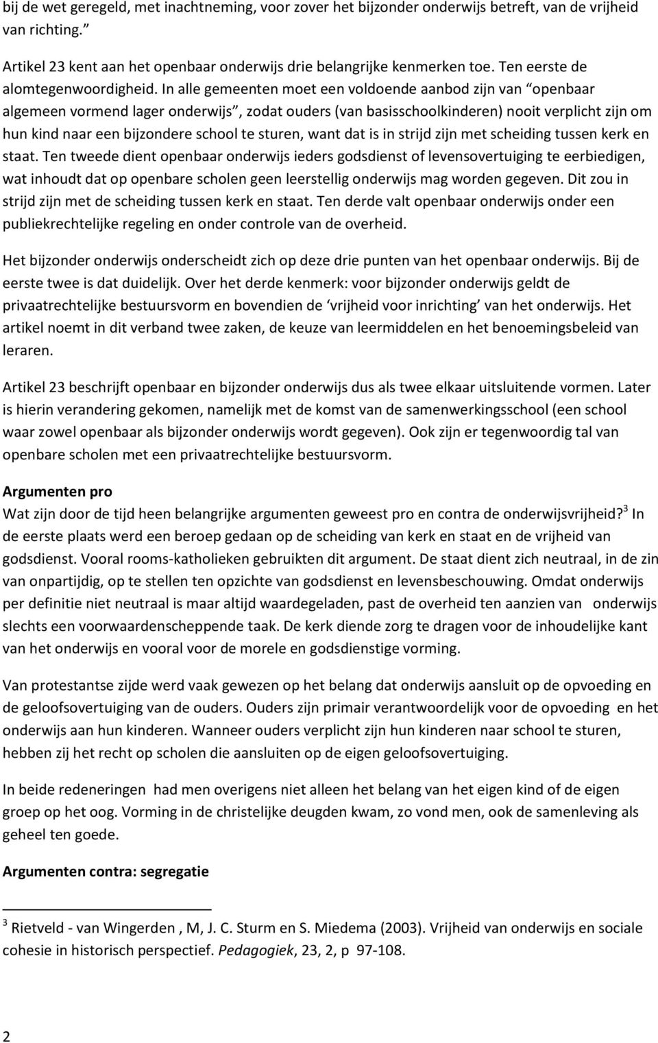 In alle gemeenten moet een voldoende aanbod zijn van openbaar algemeen vormend lager onderwijs, zodat ouders (van basisschoolkinderen) nooit verplicht zijn om hun kind naar een bijzondere school te