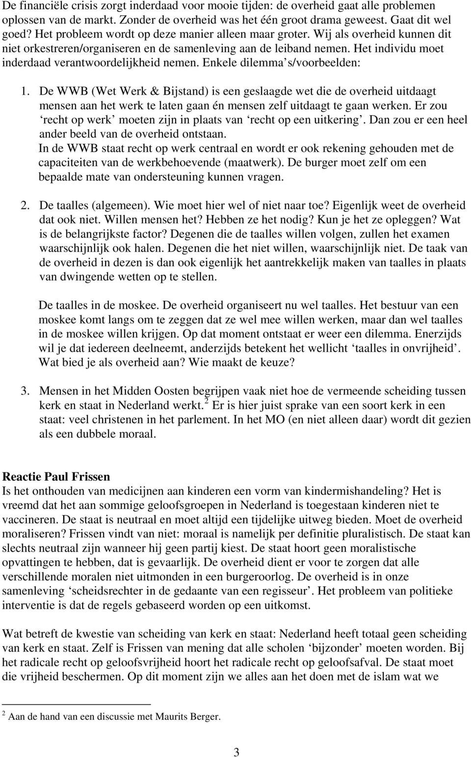 Het individu moet inderdaad verantwoordelijkheid nemen. Enkele dilemma s/voorbeelden: 1.