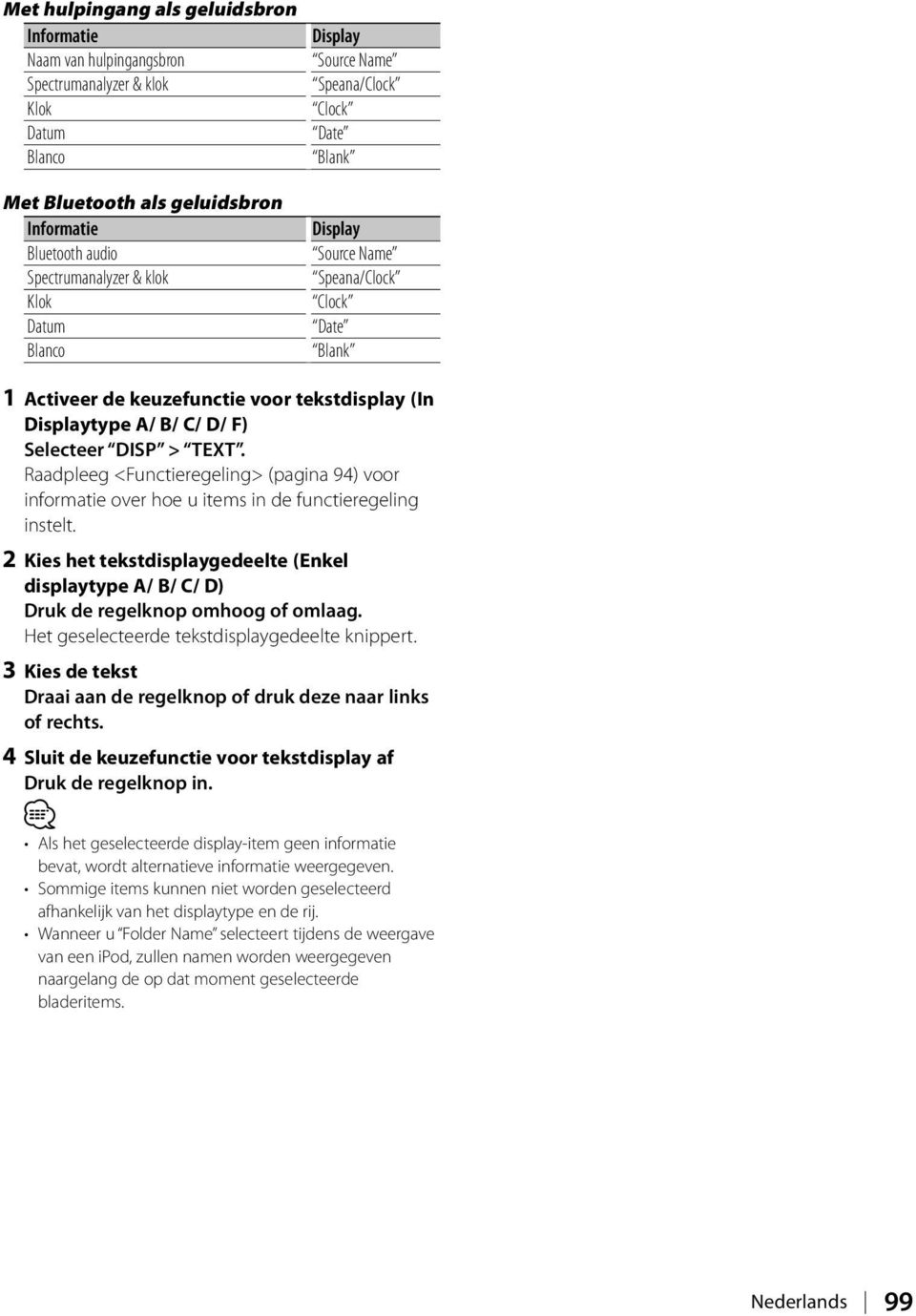 DISP > TEXT. Raadpleeg <Functieregeling> (pagina 94) voor informatie over hoe u items in de functieregeling instelt.