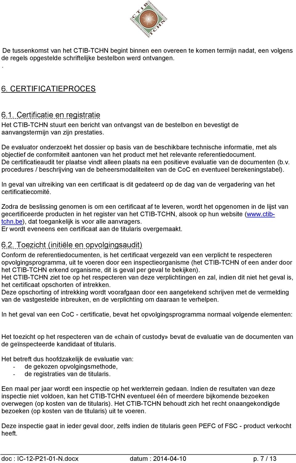 De evaluator onderzoekt het dossier op basis van de beschikbare technische informatie, met als objectief de conformiteit aantonen van het product met het relevante referentiedocument.