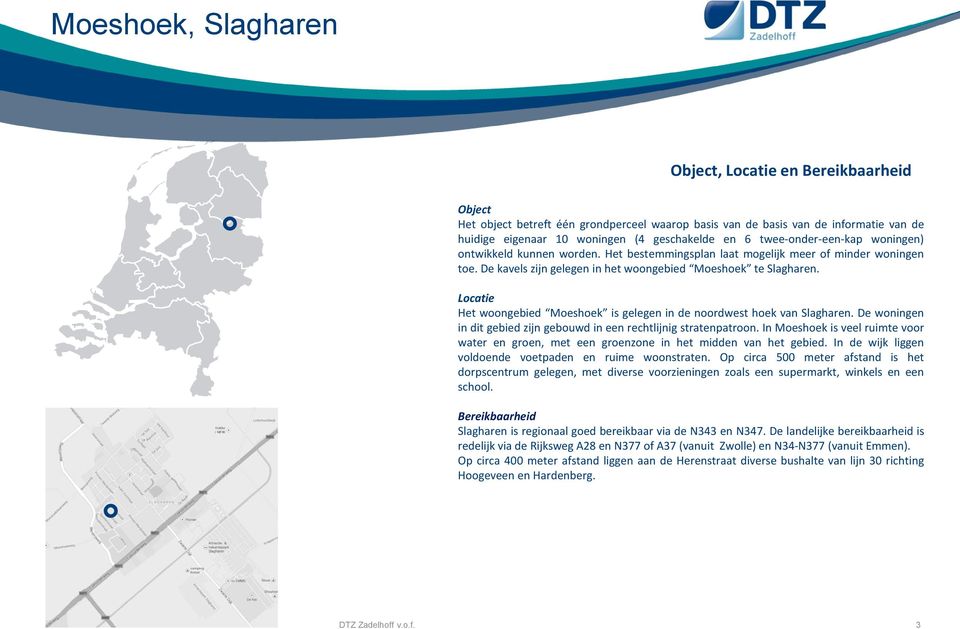 Locatie Het woongebied Moeshoek is gelegen in de noordwest hoek van Slagharen. De woningen in dit gebied zijn gebouwd in een rechtlijnig stratenpatroon.