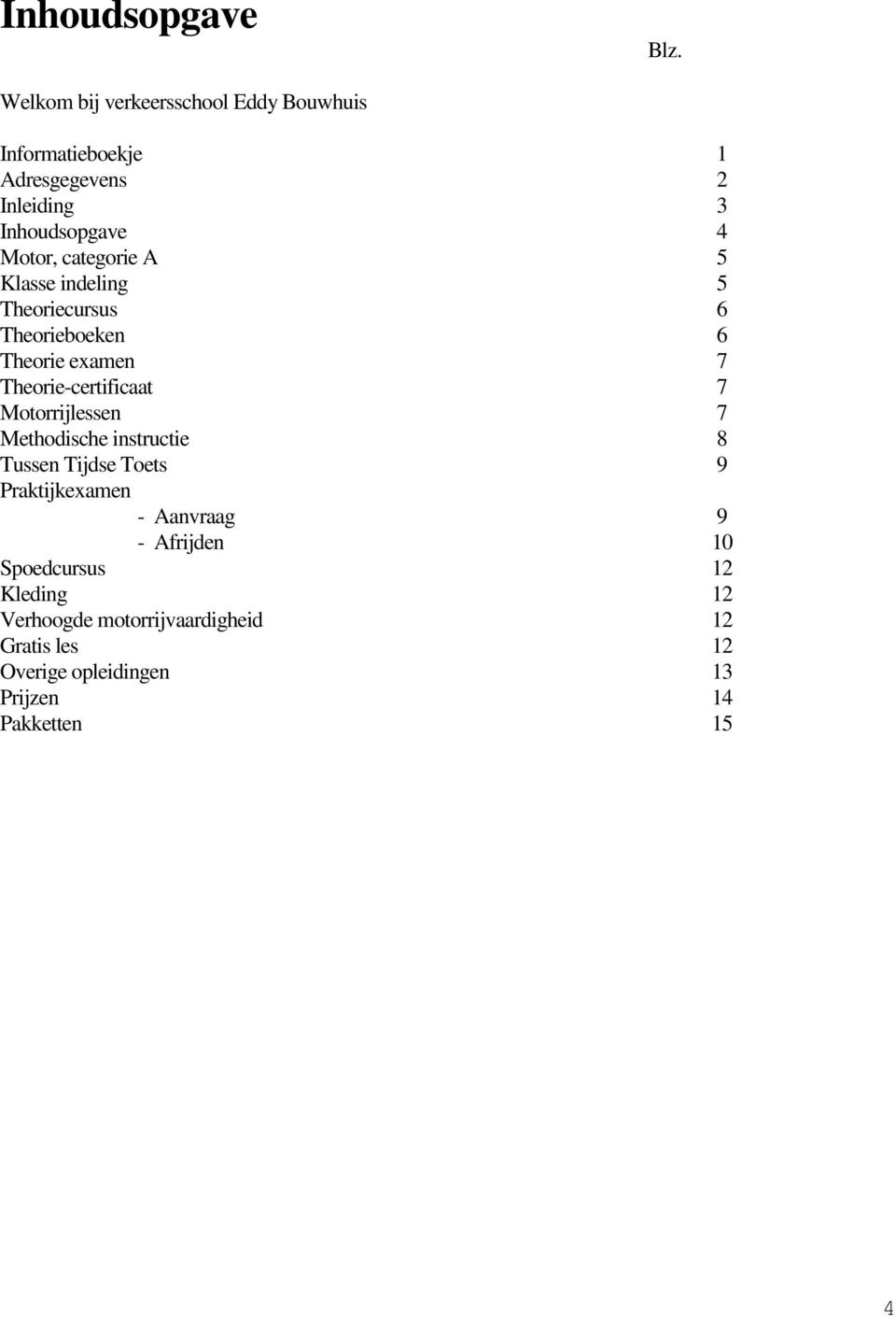 categorie A 5 Klasse indeling 5 Theoriecursus 6 Theorieboeken 6 Theorie examen 7 Theorie-certificaat 7