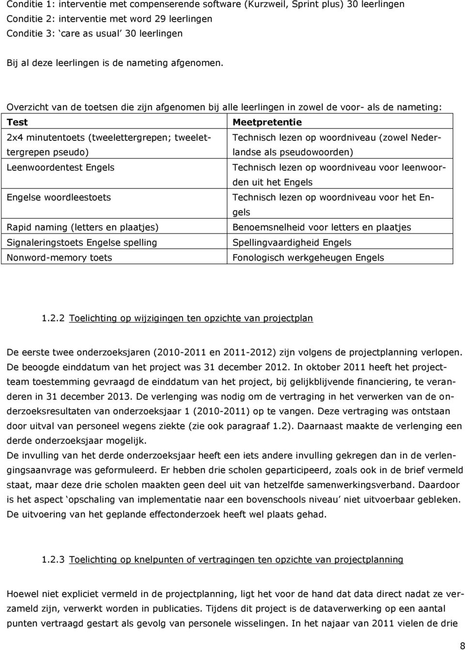 Overzicht van de toetsen die zijn afgenomen bij alle leerlingen in zowel de voor- als de nameting: Test Meetpretentie 2x4 minutentoets (tweelettergrepen; tweelettergrepen pseudo) Technisch lezen op