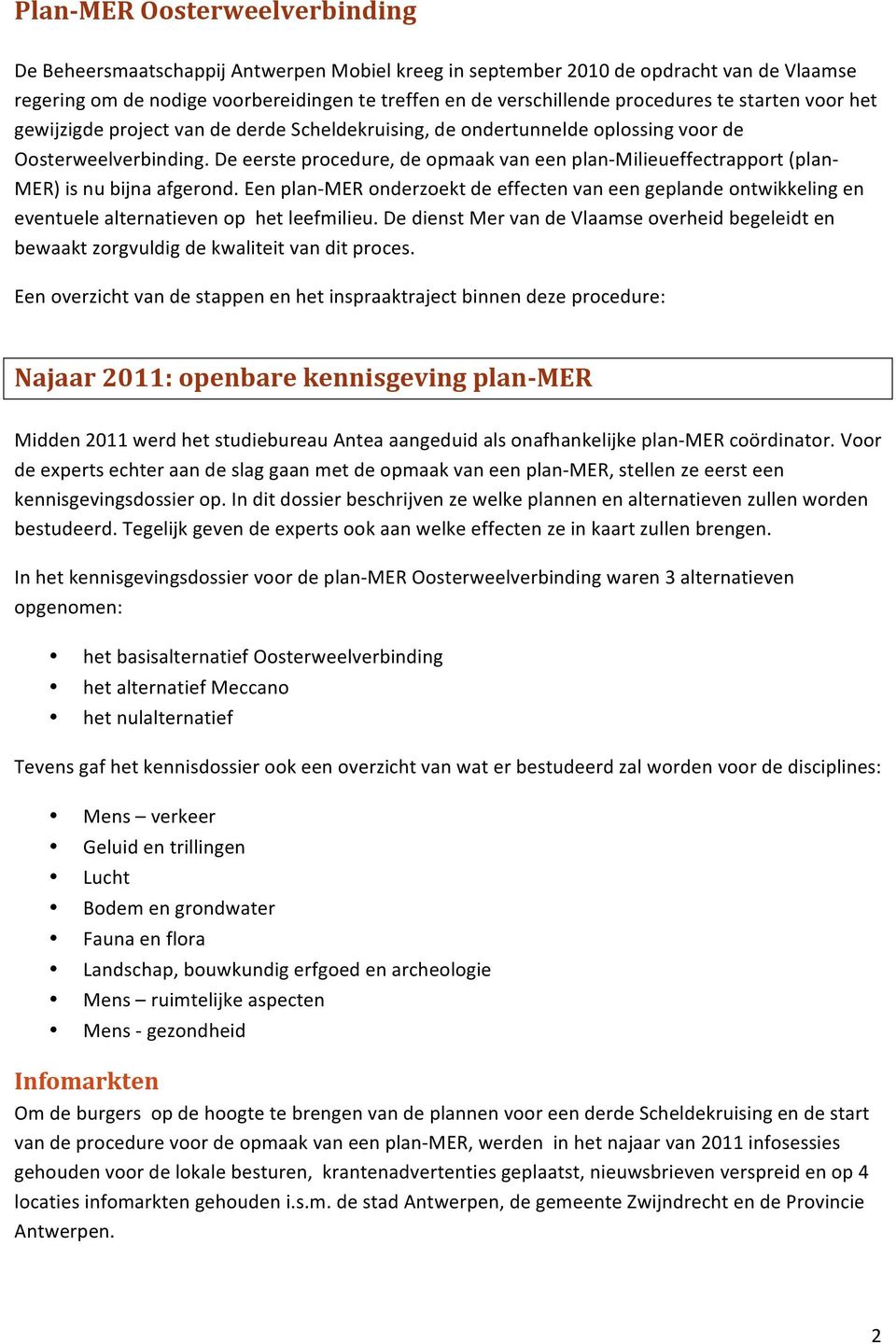 De eerste procedure, de opmaak van een planmilieueffectrapport (plan MER) is nu bijna afgerond.