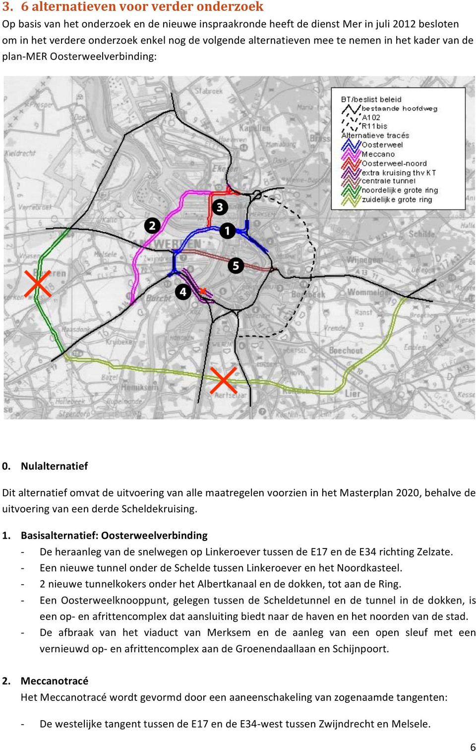 Nulalternatief Dit alternatief omvat de uitvoering van alle maatregelen voorzien in het Masterplan 2020, behalve de uitvoering van een derde Scheldekruising. 1.