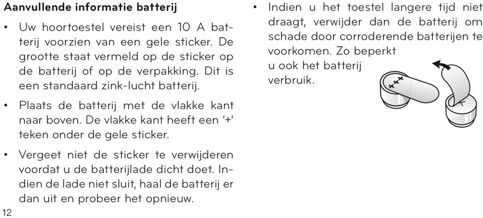 Plaats de batterij met de vlakke kant naar boven. De vlakke kant heeft een + teken onder de gele sticker.