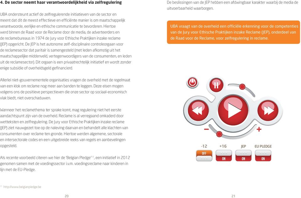 Hiertoe werd binnen de Raad voor de Reclame door de media, de adverteerders en de reclamebureaus in 1974 de Jury voor Ethische Praktijken inzake reclame (JEP) opgericht.