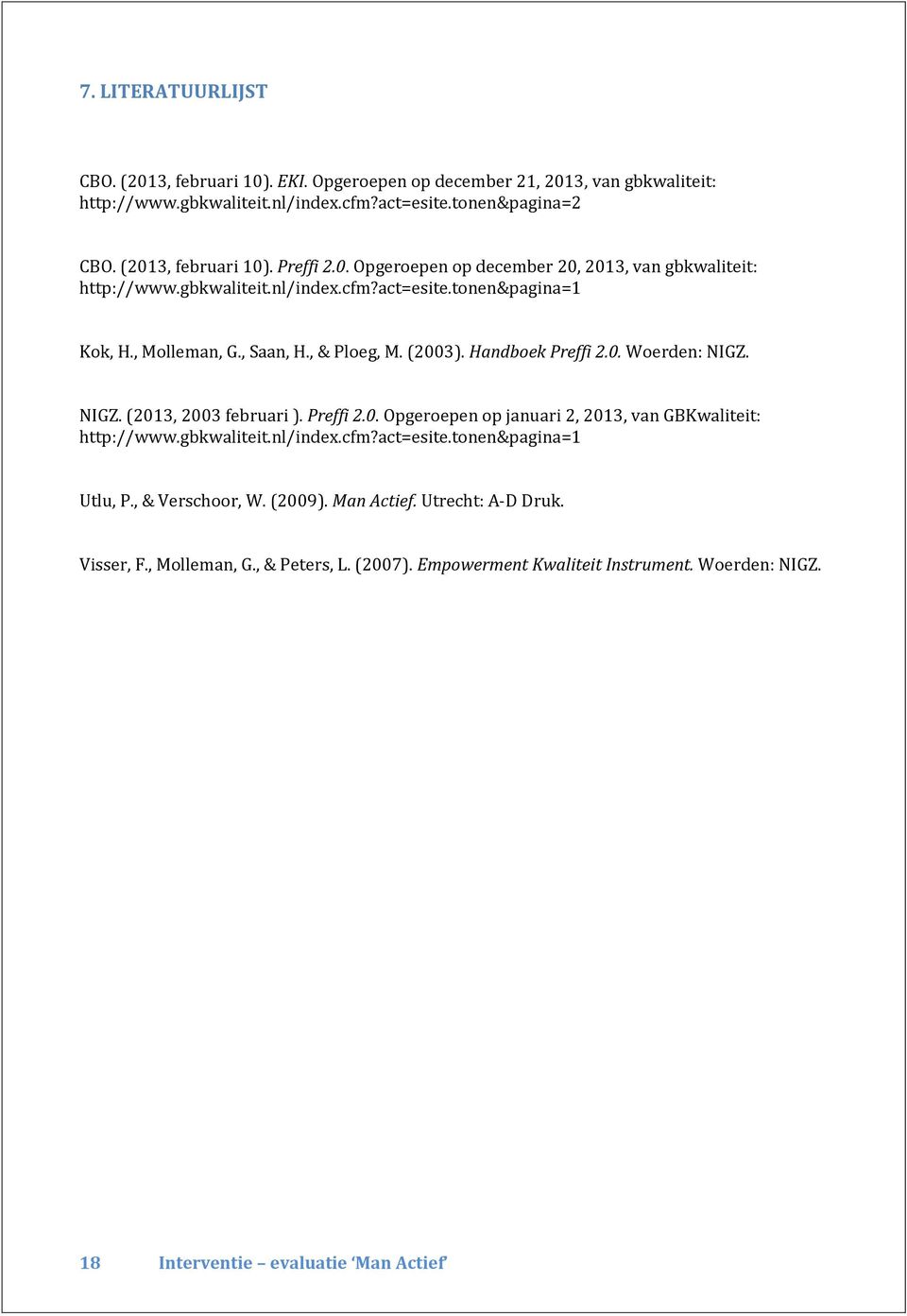 NIGZ. (2013, 2003 februari ). Preffi 2.0. Opgeroepen op januari 2, 2013, van GBKwaliteit: http://www.gbkwaliteit.nl/index.cfm?act=esite.tonen&pagina=1 Utlu, P., & Verschoor, W. (2009).