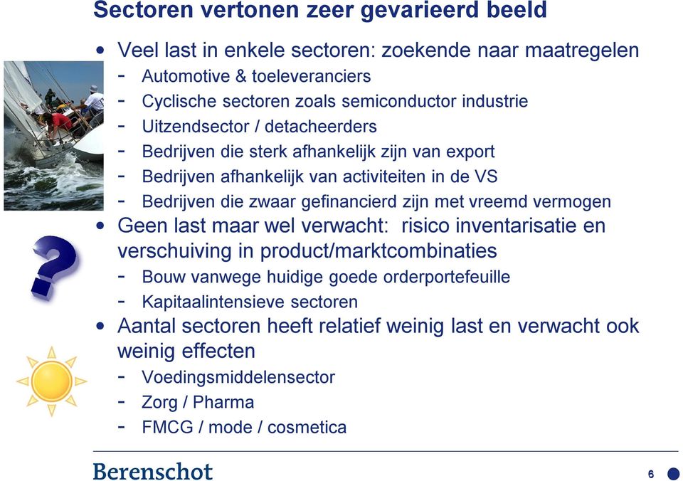 gefinancierd zijn met vreemd vermogen Geen last maar wel verwacht: risico inventarisatie en verschuiving in product/marktcombinaties - Bouw vanwege huidige goede