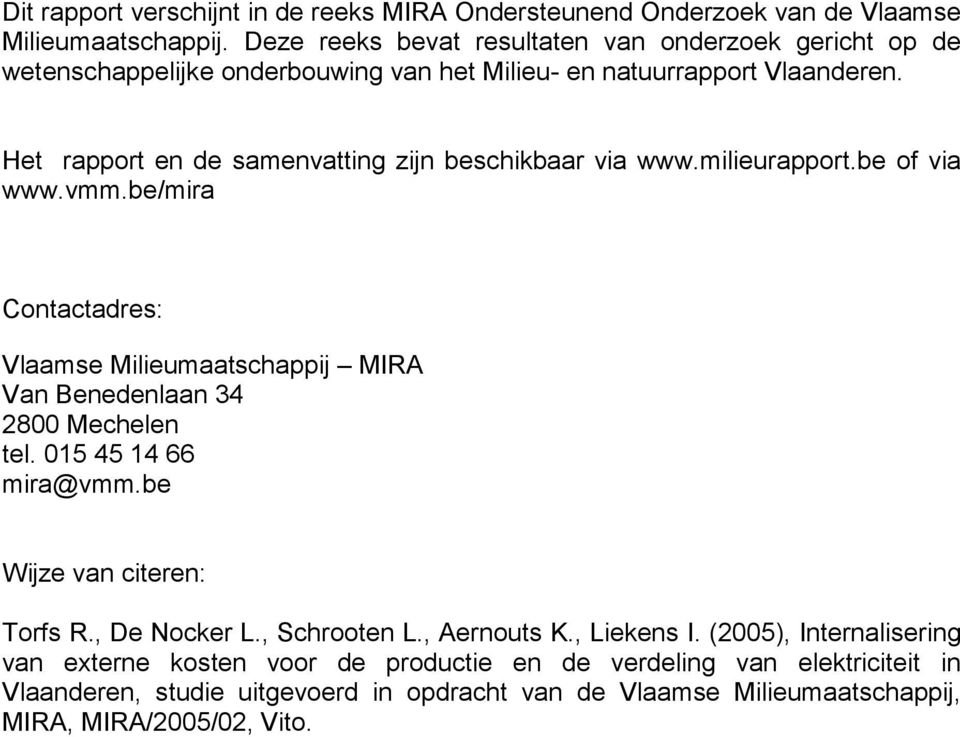 Het rapport en de samenvatting zijn beschikbaar via www.milieurapport.be of via www.vmm.be/mira Contactadres: Vlaamse Milieumaatschappij MIRA Van Benedenlaan 34 2800 Mechelen tel.