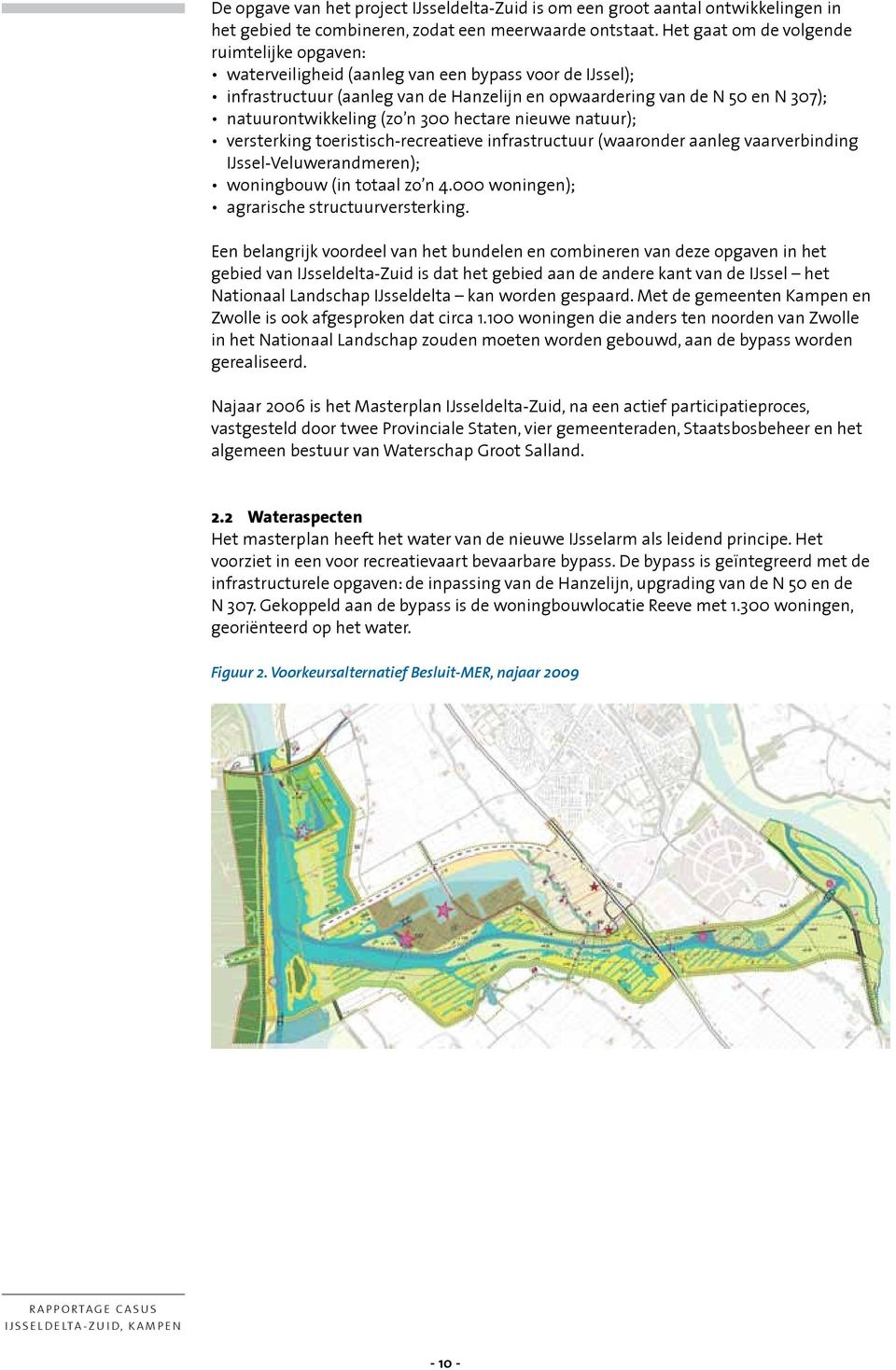 (zo n 300 hectare nieuwe natuur); versterking toeristisch-recreatieve infrastructuur (waaronder aanleg vaarverbinding IJssel-Veluwerandmeren); woningbouw (in totaal zo n 4.