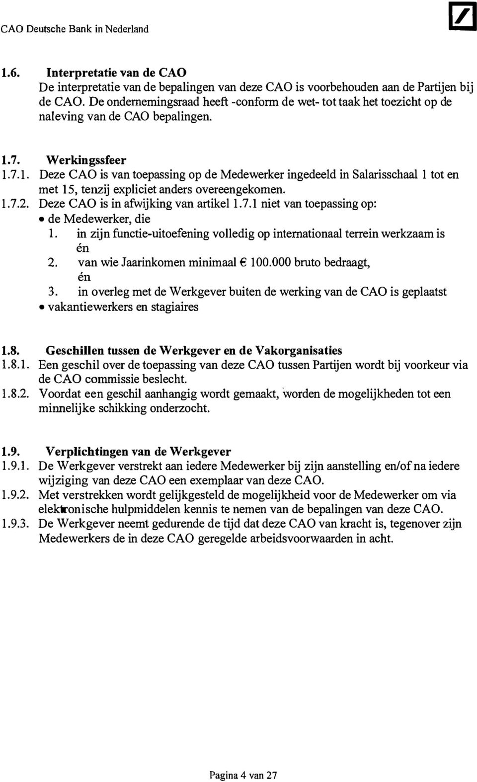 7. Werkingssfeer 1.7.1. Deze CAO is van toepassing op de Medewerker ingedeeld in Salarisschaal 1 tot en met 15, tenzij expliciet anders overeengekomen. 1.7.2. Deze CAO is in afwijking van artikel 1.7.1 niet van toepassing op: de Medewerker, die 1.