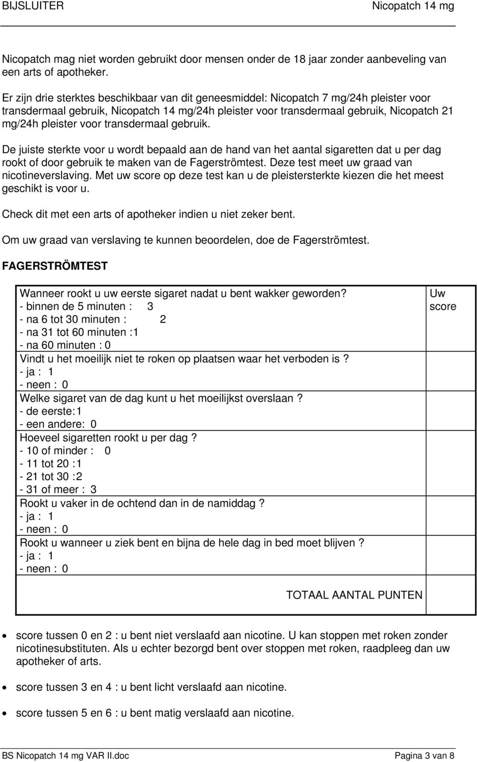 gebruik. De juiste sterkte voor u wordt bepaald aan de hand van het aantal sigaretten dat u per dag rookt door gebruik te maken van de Fagerströmtest. Deze test meet uw graad van nicotineverslaving.