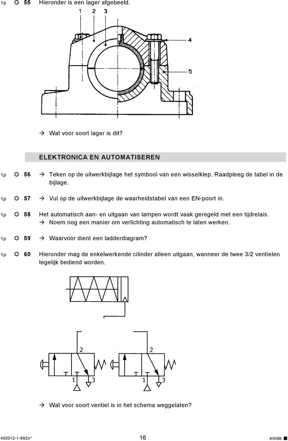 1p 58 Het automatisch aan- en uitgaan van lampen wordt vaak geregeld met een tijdrelais. Noem nog een manier om verlichting automatisch te laten werken.