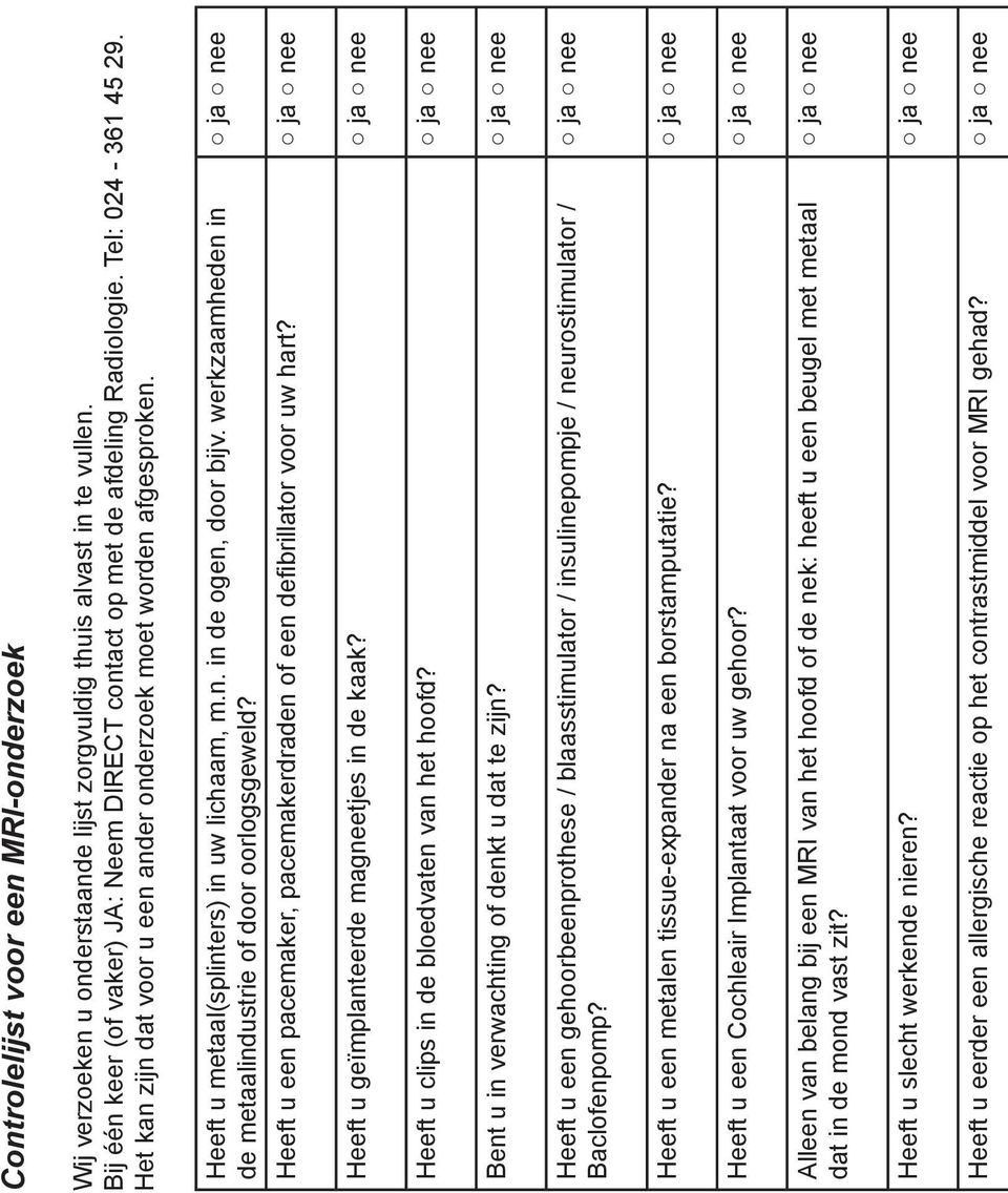 werkzaamheden in de metaalindustrie of door oorlogsgeweld? ja nee Heeft u een pacemaker, pacemakerdraden of een defibrillator voor uw hart? ja nee Heeft u geïmplanteerde magneetjes in de kaak?