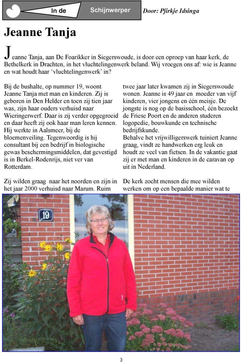 Zij is geboren in Den Helder en toen zij tien jaar was, zijn haar ouders verhuisd naar Wieringerwerf. Daar is zij verder opgegroeid en daar heeft zij ook haar man leren kennen.