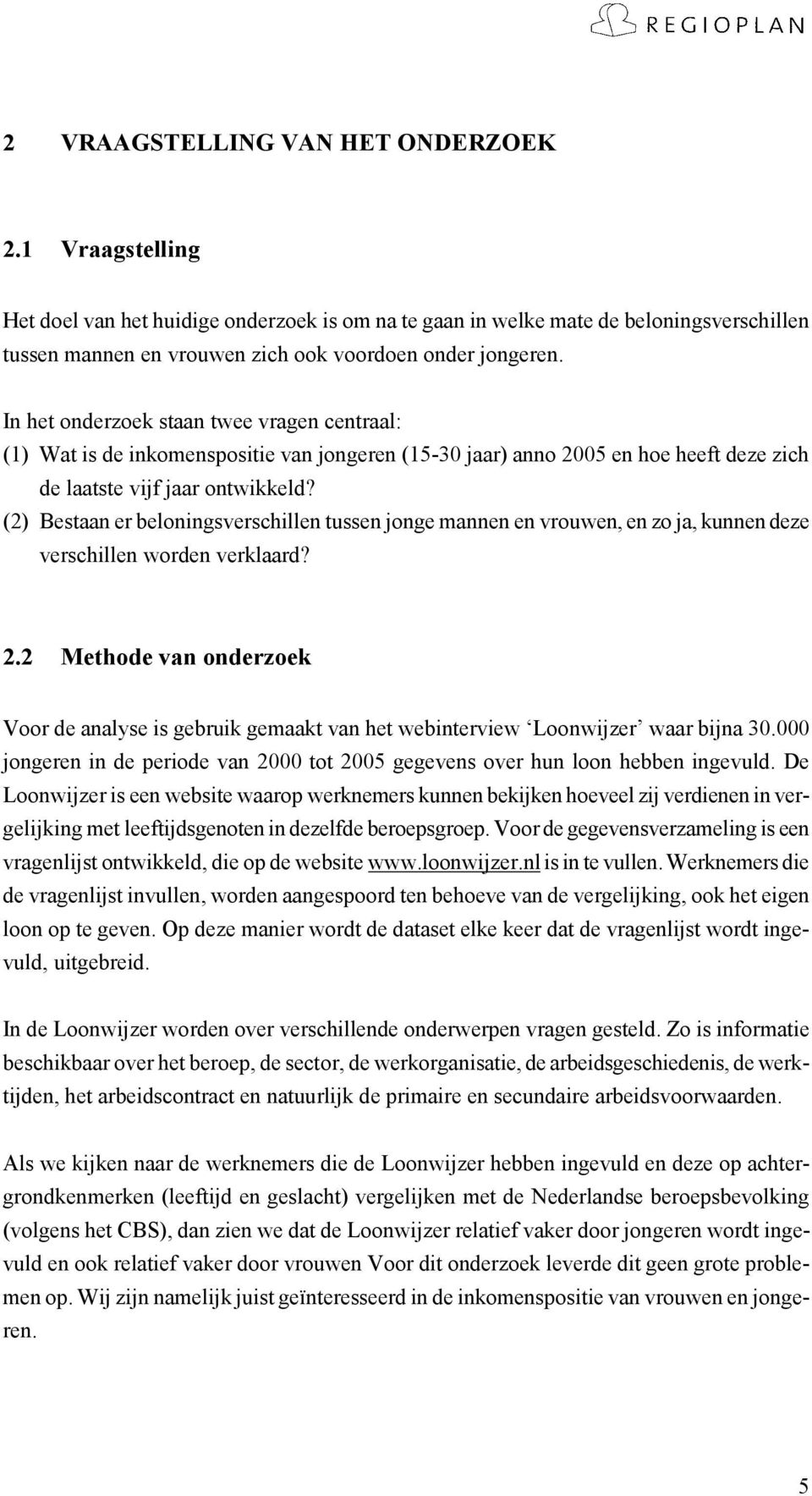 (2) Bestaan er beloningsverschillen tussen jonge mannen en vrouwen, en zo ja, kunnen deze verschillen worden verklaard? 2.