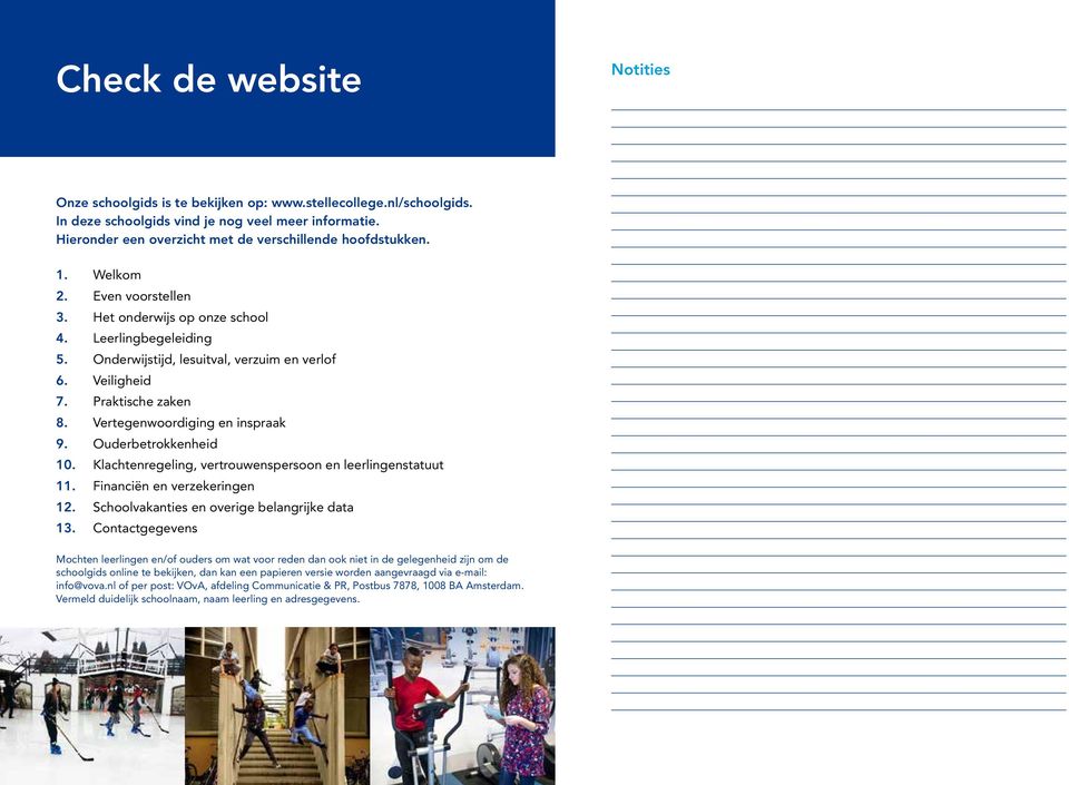 Veiligheid 7. Praktische zaken 8. Vertegenwoordiging en inspraak 9. Ouderbetrokkenheid 10. Klachtenregeling, vertrouwenspersoon en leerlingenstatuut 11. Financiën en verzekeringen 12.