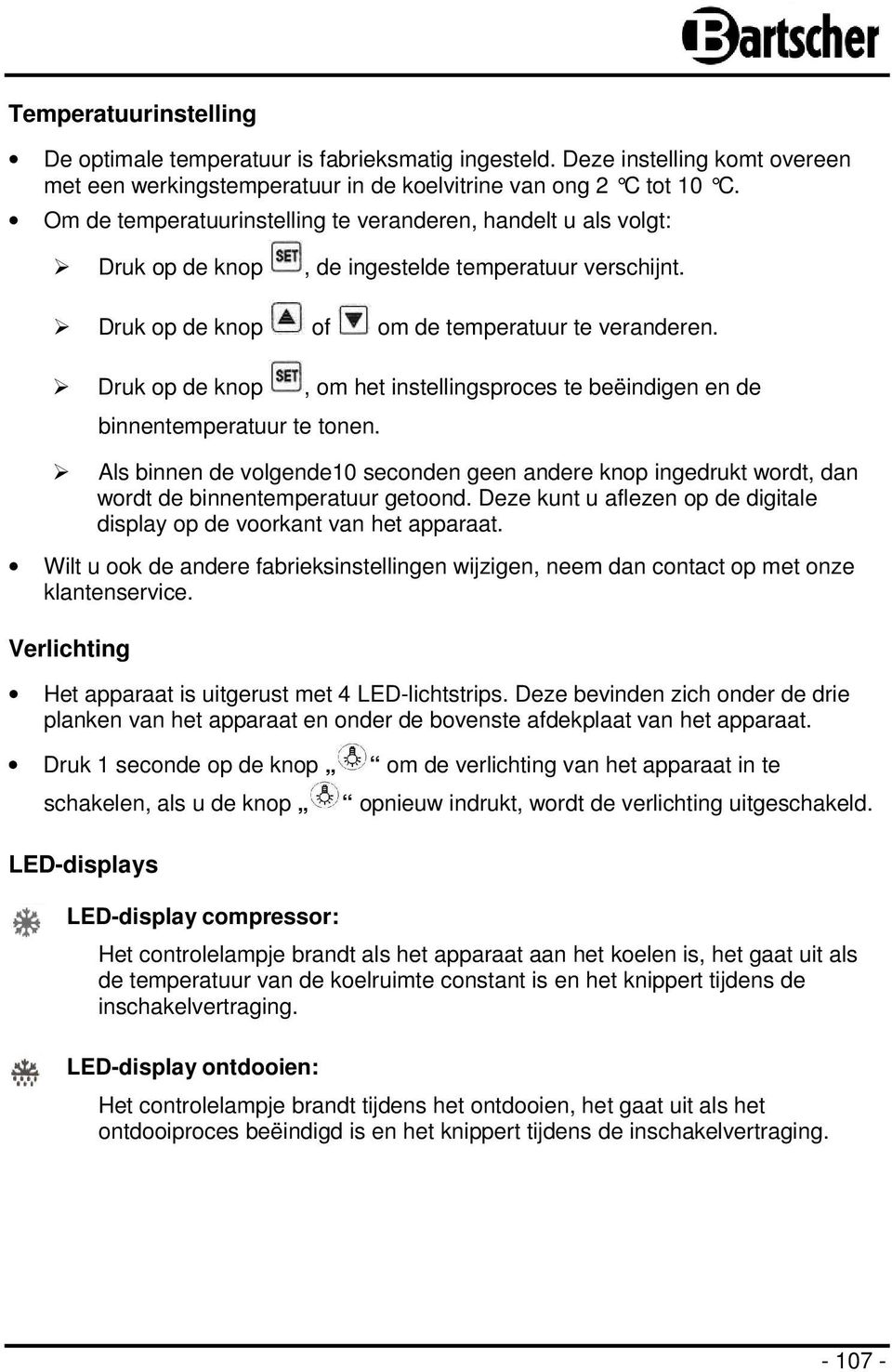 Druk op de knop, om het instellingsproces te beëindigen en de binnentemperatuur te tonen. Als binnen de volgende10 seconden geen andere knop ingedrukt wordt, dan wordt de binnentemperatuur getoond.