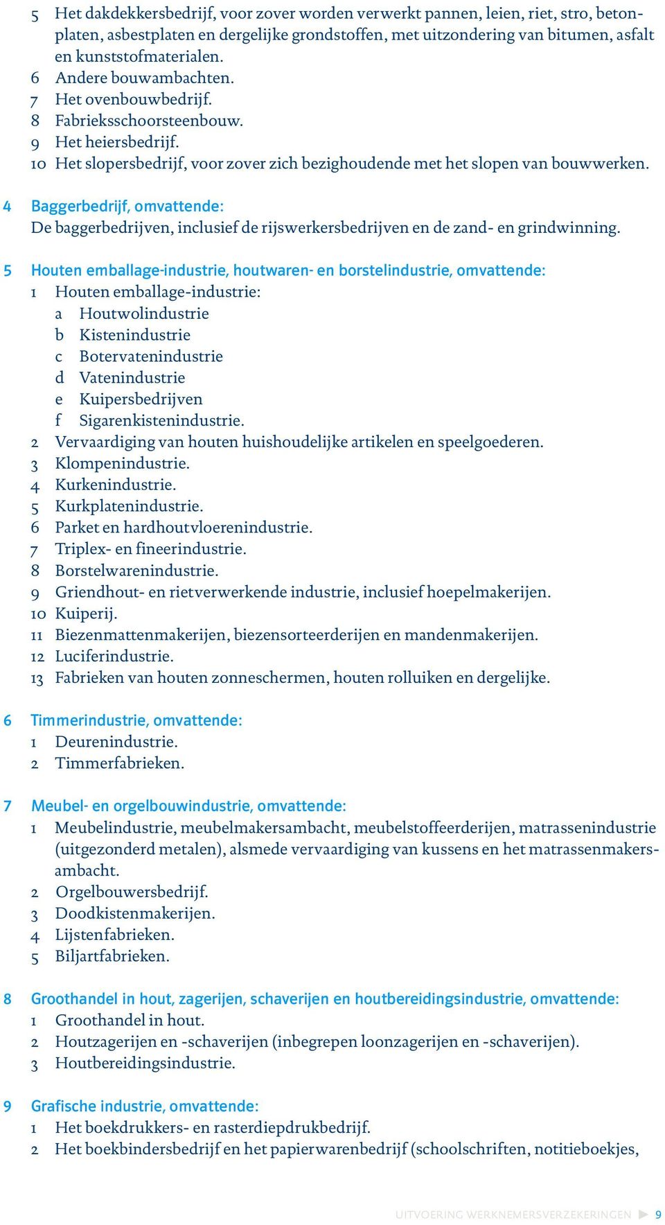 4 5 6 7 8 9 Baggerbedrijf, omvattende: De baggerbedrijven, inclusief de rijswerkersbedrijven en de zand- en grindwinning.