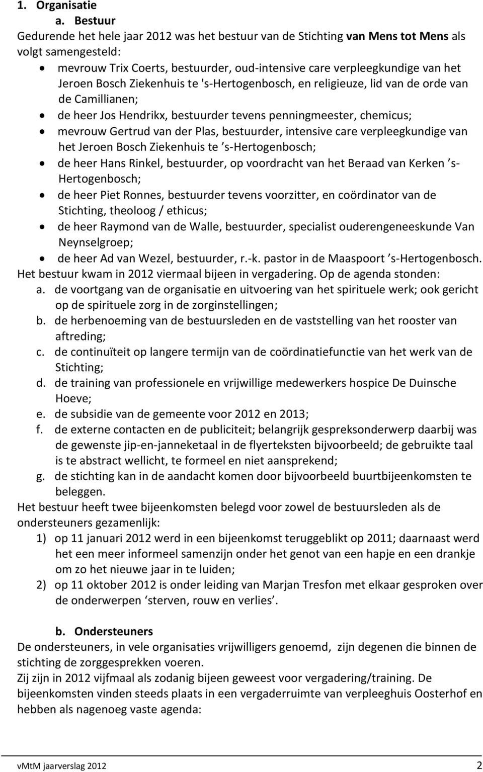 Bosch Ziekenhuis te 's-hertogenbosch, en religieuze, lid van de orde van de Camillianen; de heer Jos Hendrikx, bestuurder tevens penningmeester, chemicus; mevrouw Gertrud van der Plas, bestuurder,