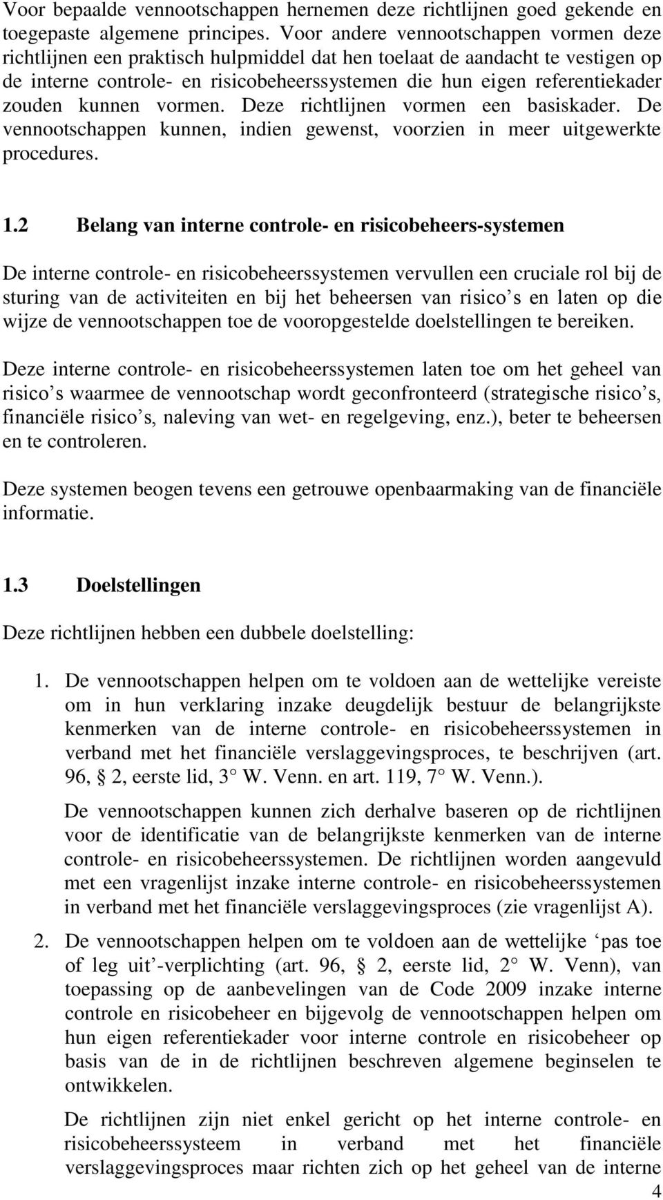 zouden kunnen vormen. Deze richtlijnen vormen een basiskader. De vennootschappen kunnen, indien gewenst, voorzien in meer uitgewerkte procedures. 1.