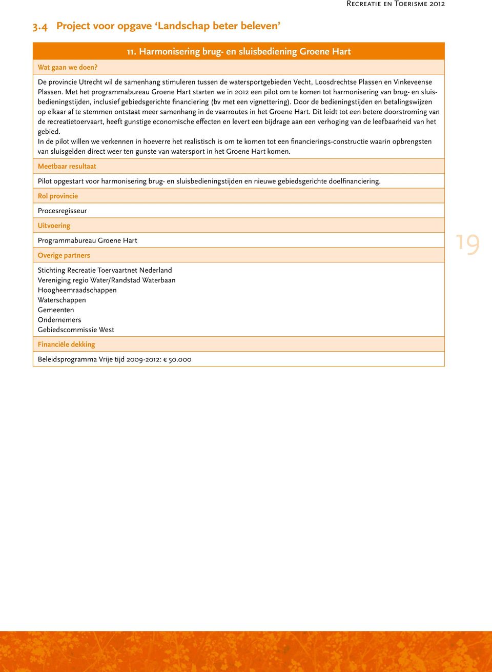 Met het programmabureau Groene Hart starten we in 2012 een pilot om te komen tot harmonisering van brug- en sluisbedieningstijden, inclusief gebiedsgerichte financiering (bv met een vignettering).