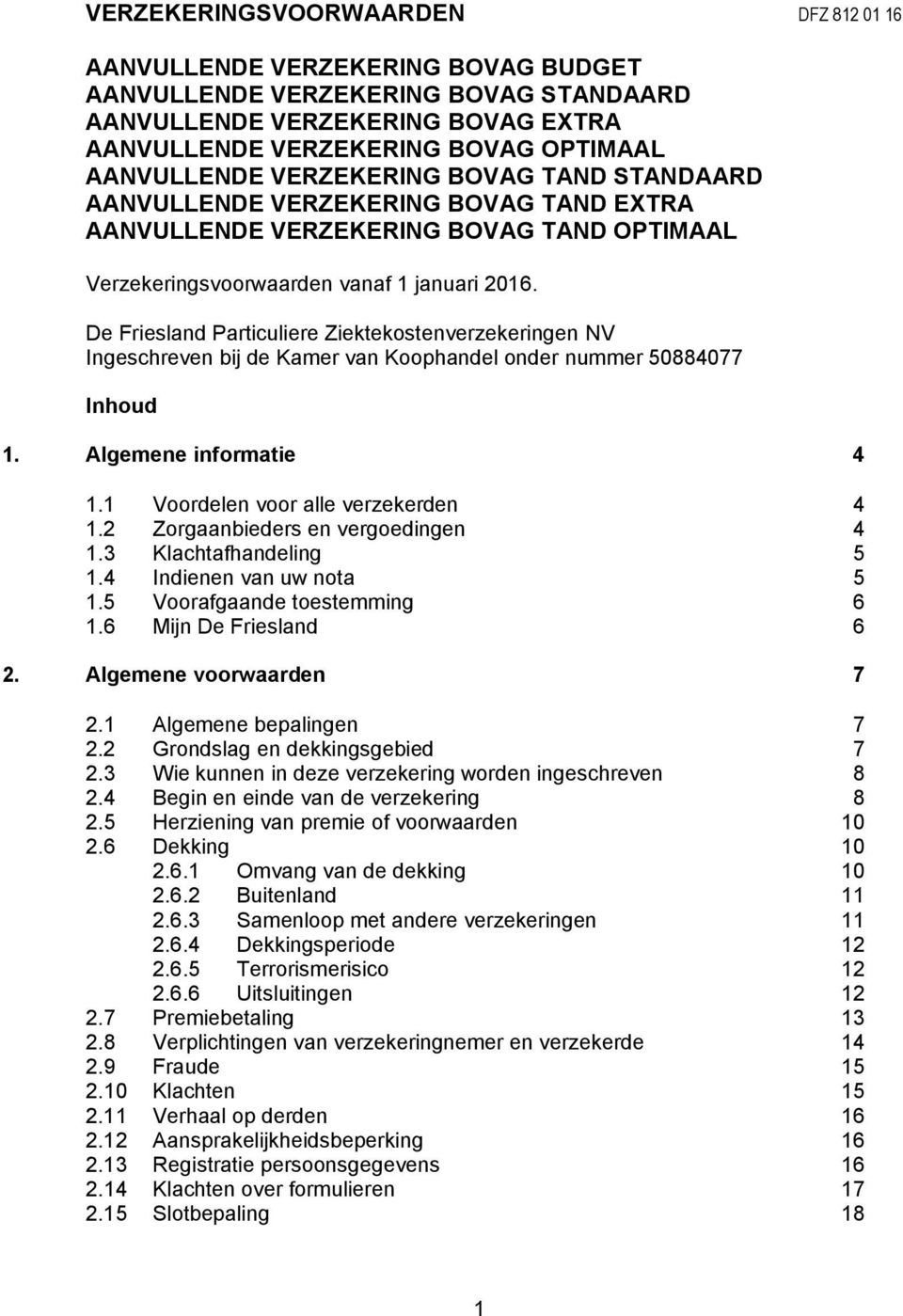 De Friesland Particuliere Ziektekostenverzekeringen NV Ingeschreven bij de Kamer van Koophandel onder nummer 50884077 Inhoud 1. Algemene informatie 4 1.1 Voordelen voor alle verzekerden 4 1.