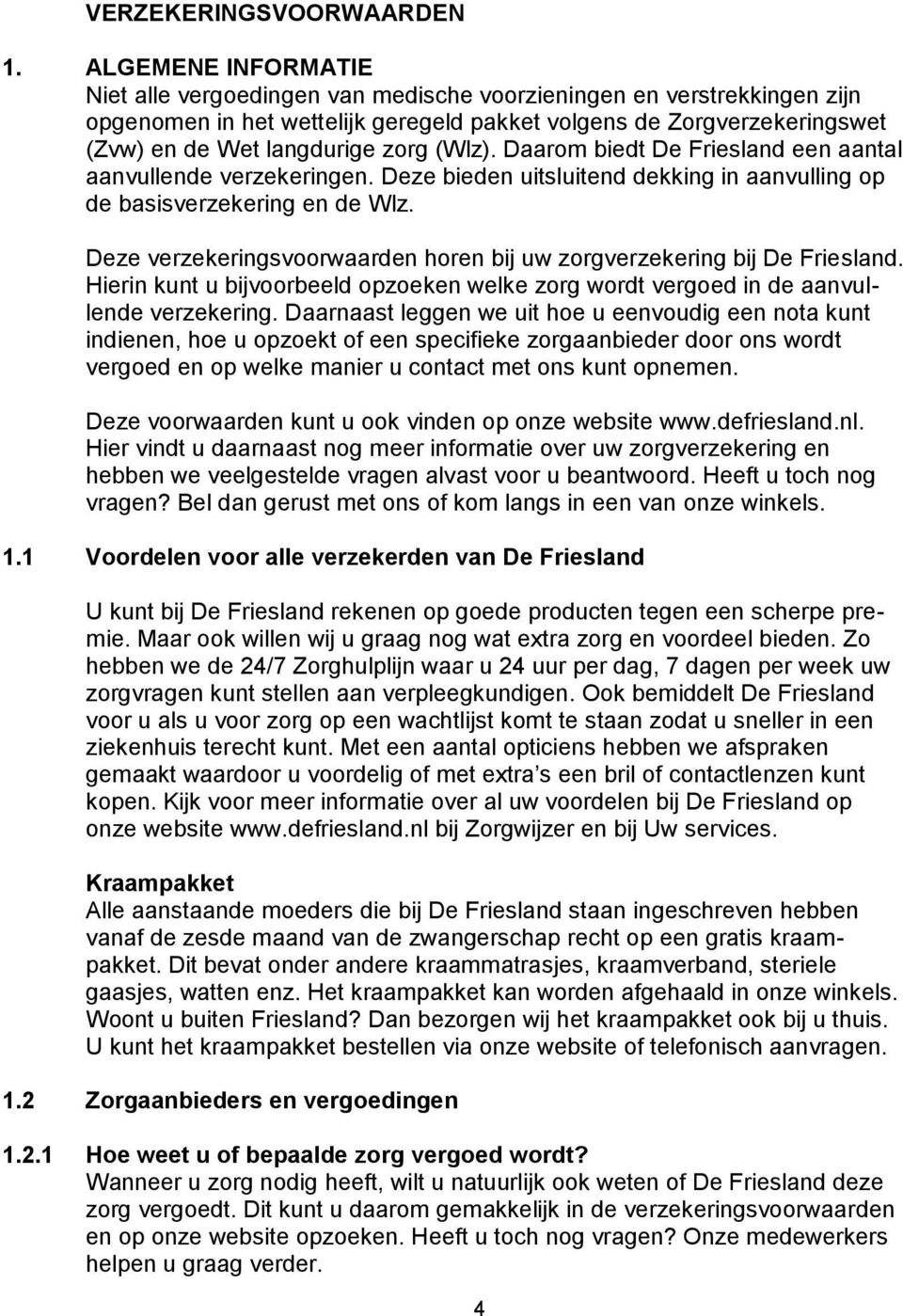(Wlz). Daarom biedt De Friesland een aantal aanvullende verzekeringen. Deze bieden uitsluitend dekking in aanvulling op de basisverzekering en de Wlz.