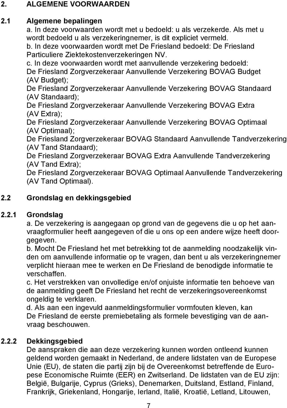 Standaard (); De Friesland Zorgverzekeraar Aanvullende Verzekering BOVAG Extra (); De Friesland Zorgverzekeraar Aanvullende Verzekering BOVAG Optimaal (); De Friesland Zorgverzekeraar BOVAG Standaard