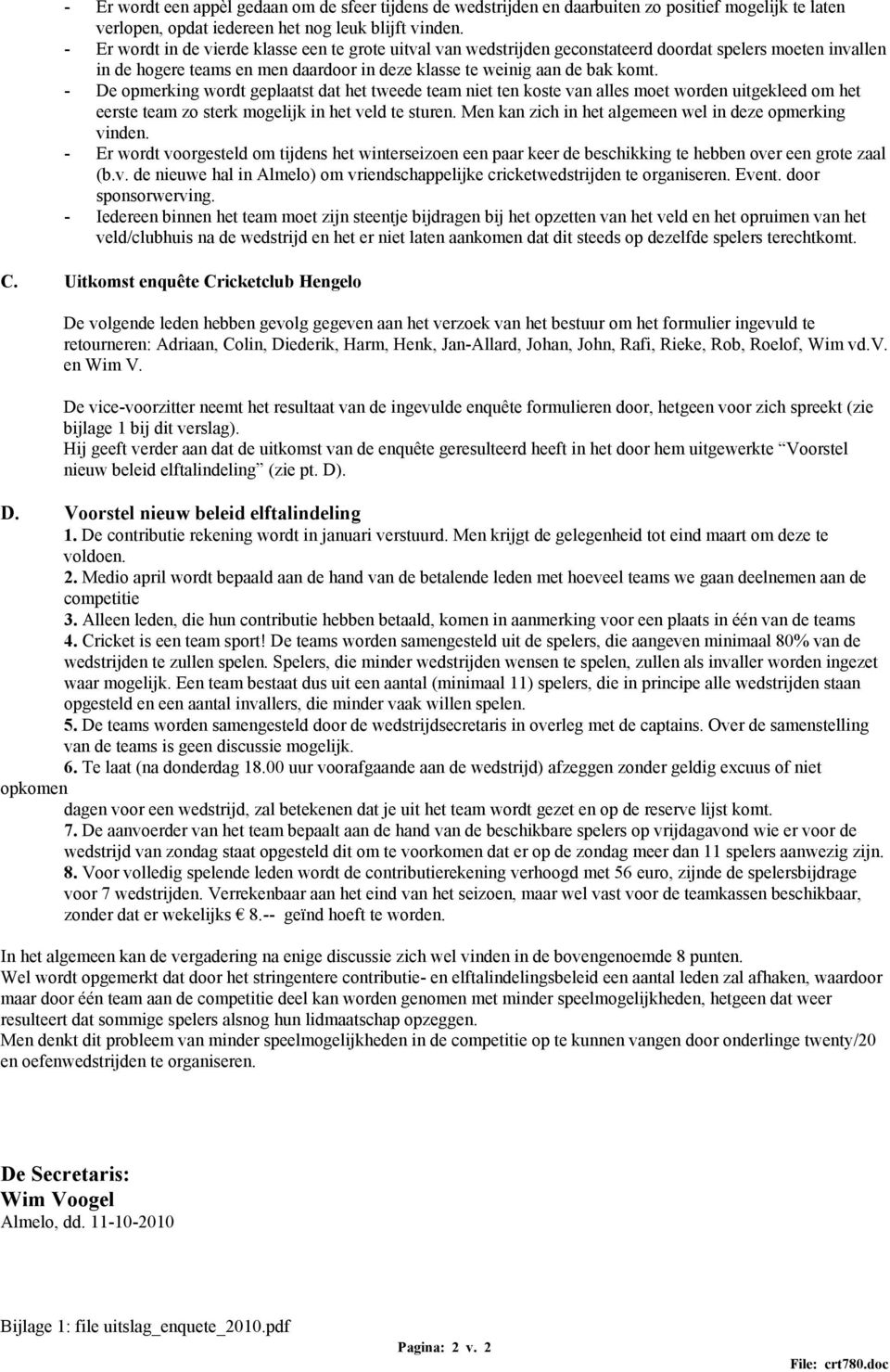 - De opmerking wordt geplaatst dat het tweede team niet ten koste van alles moet worden uitgekleed om het eerste team zo sterk mogelijk in het veld te sturen.