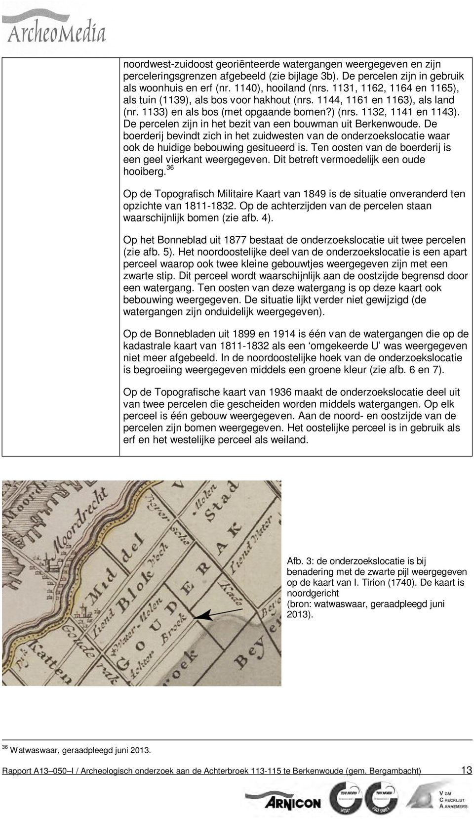 De percelen zijn in het bezit van een bouwman uit Berkenwoude. De boerderij bevindt zich in het zuidwesten van de onderzoekslocatie waar ook de huidige bebouwing gesitueerd is.