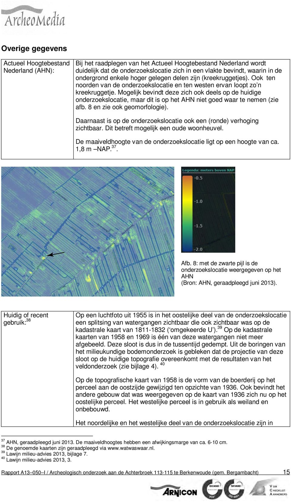 Mogelijk bevindt deze zich ook deels op de huidige onderzoekslocatie, maar dit is op het AHN niet goed waar te nemen (zie afb. 8 en zie ook geomorfologie).