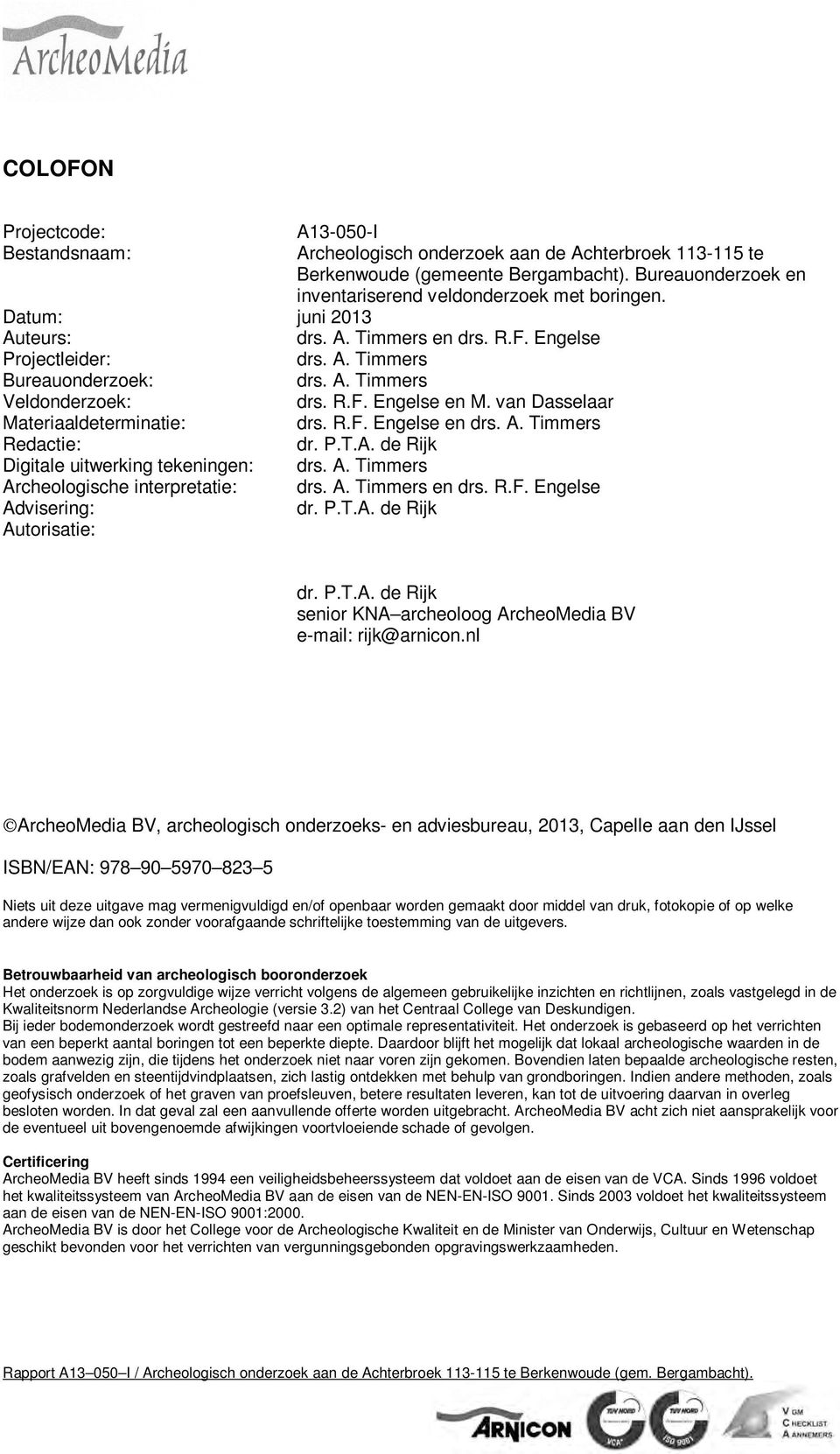 van Dasselaar Materiaaldeterminatie: drs. R.F. Engelse en drs. A. Timmers Redactie: dr. P.T.A. de Rijk Digitale uitwerking tekeningen: drs. A. Timmers Archeologische interpretatie: drs. A. Timmers en drs.