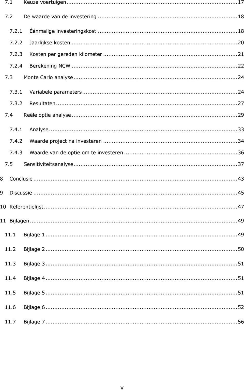 4.2 Waarde project na investeren... 34 7.4.3 Waarde van de optie om te investeren... 36 7.5 Sensitiviteitsanalyse... 37 8 Conclusie... 43 9 Discussie.