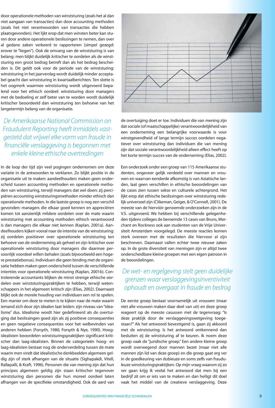 Ook de omvang van de winststuring is van belang: men blijkt duidelijk kritischer te oordelen als de winststuring een groot bedrag betreft dan als het bedrag bescheiden is.