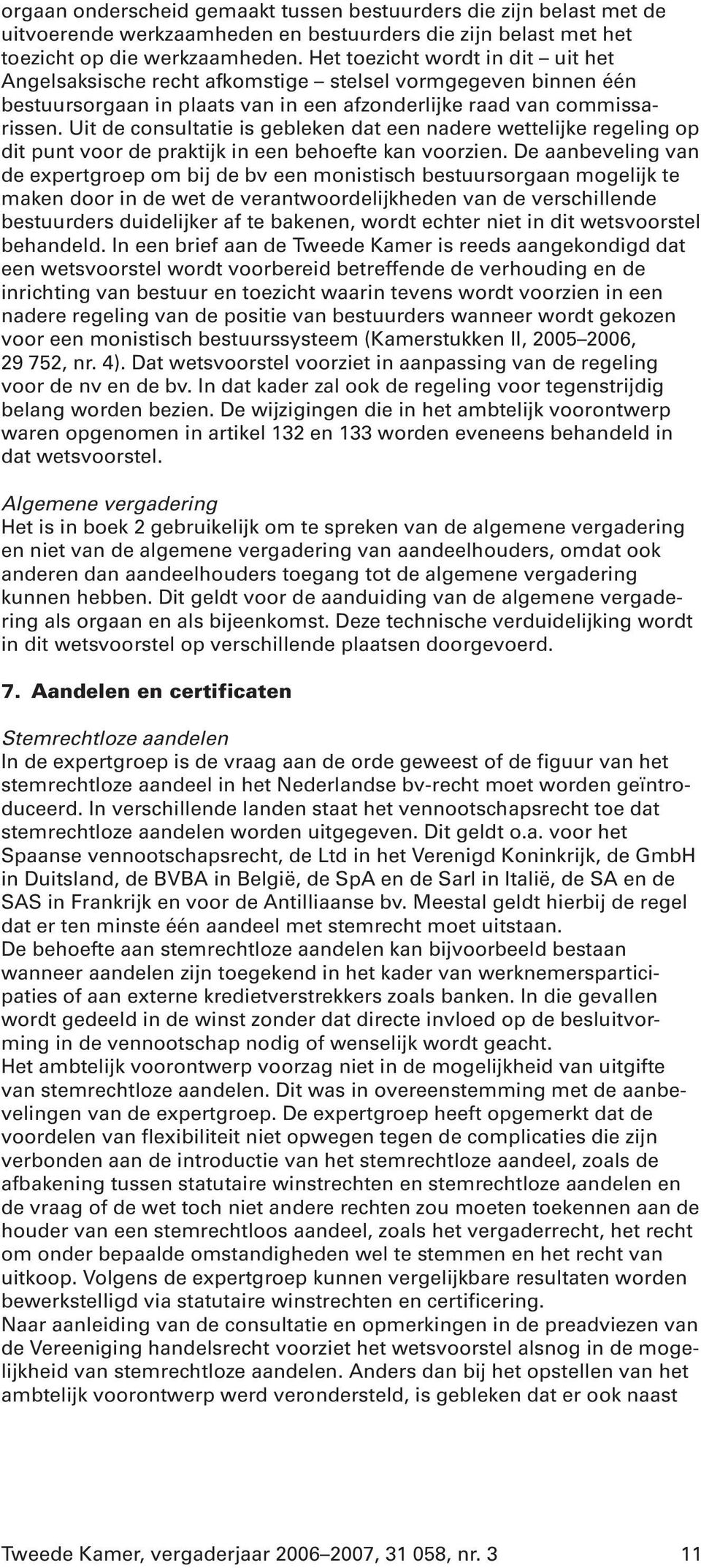 Uit de consultatie is gebleken dat een nadere wettelijke regeling op dit punt voor de praktijk in een behoefte kan voorzien.