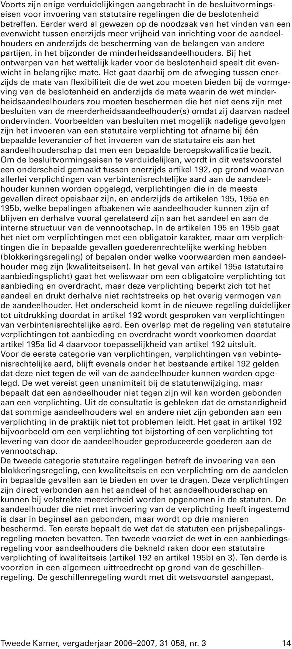 partijen, in het bijzonder de minderheidsaandeelhouders. Bij het ontwerpen van het wettelijk kader voor de beslotenheid speelt dit evenwicht in belangrijke mate.