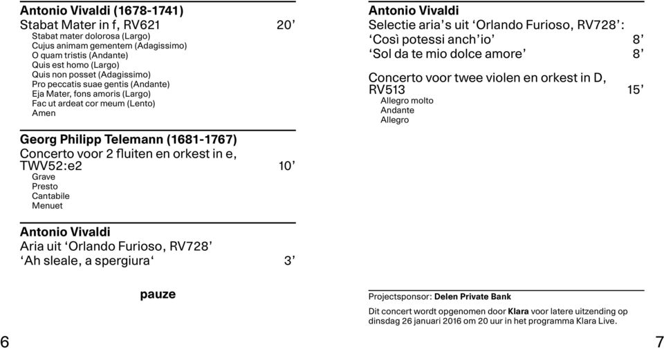 Presto Cantabile Menuet Antonio Vivaldi Selectie aria s uit Orlando Furioso, RV728 : Così potessi anch io 8 Sol da te mio dolce amore 8 Concerto voor twee violen en orkest in D, RV513 15 Allegro