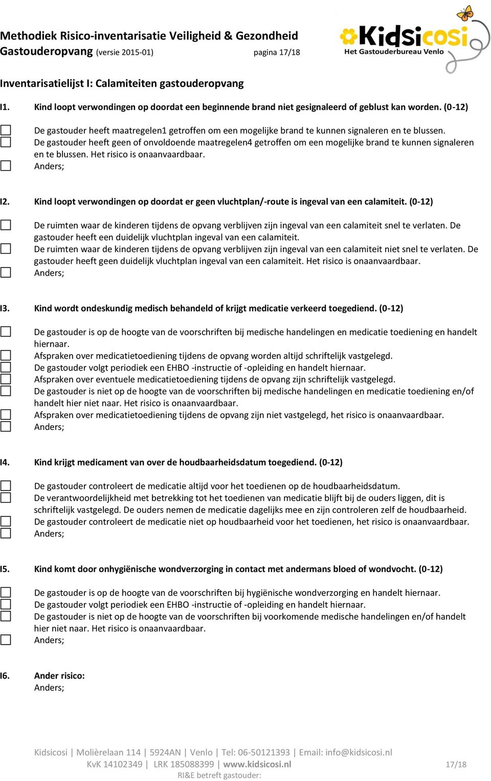 De gastouder heeft geen of onvoldoende maatregelen4 getroffen om een mogelijke brand te kunnen signaleren en te blussen. Het risico is I2.