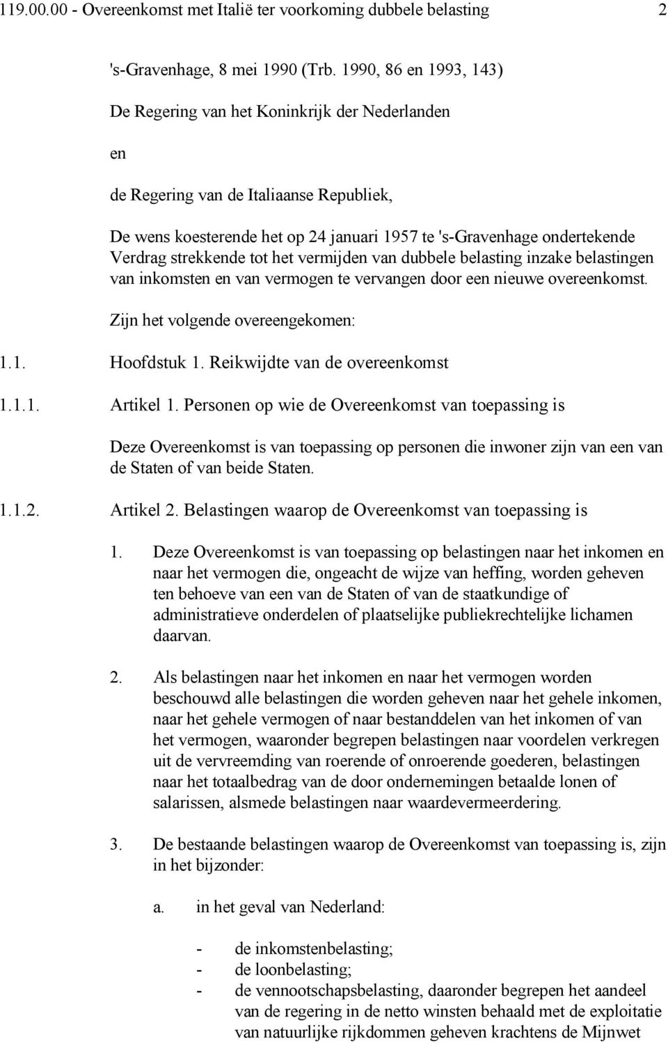 strekkende tot het vermijden van dubbele belasting inzake belastingen van inkomsten en van vermogen te vervangen door een nieuwe overeenkomst. Zijn het volgende overeengekomen: 1.1. Hoofdstuk 1.