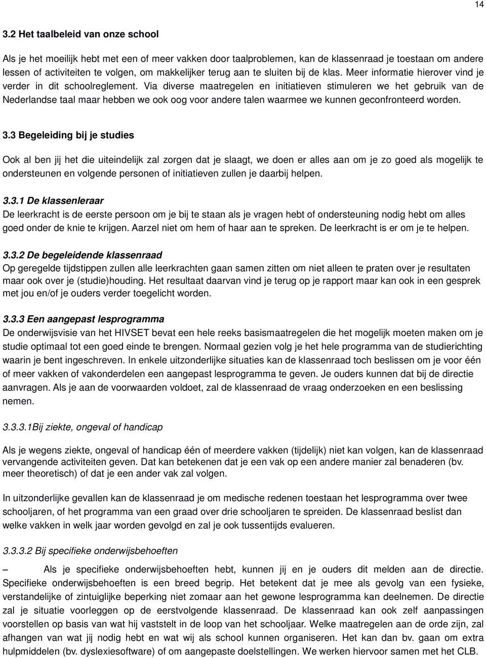 Via diverse maatregelen en initiatieven stimuleren we het gebruik van de Nederlandse taal maar hebben we ook oog voor andere talen waarmee we kunnen geconfronteerd worden. 3.