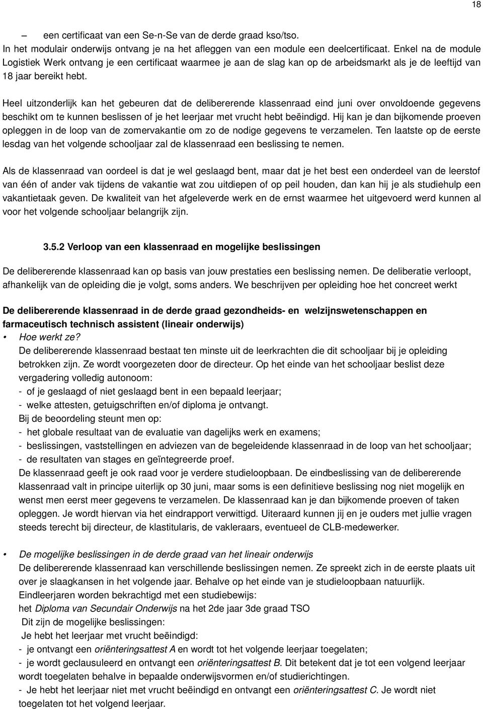 Heel uitzonderlijk kan het gebeuren dat de delibererende klassenraad eind juni over onvoldoende gegevens beschikt om te kunnen beslissen of je het leerjaar met vrucht hebt beëindigd.