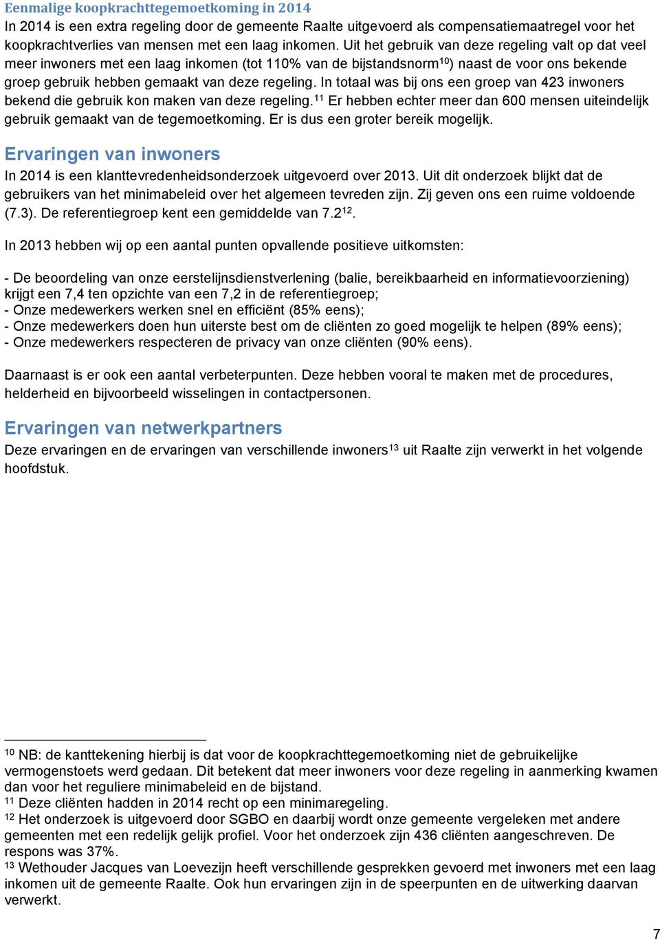 In totaal was bij ons een groep van 423 inwoners bekend die gebruik kon maken van deze regeling. 11 Er hebben echter meer dan 600 mensen uiteindelijk gebruik gemaakt van de tegemoetkoming.